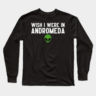 Wish I were in Andromeda Long Sleeve T-Shirt